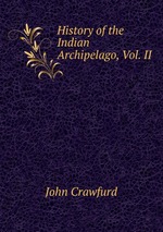 History of the Indian Archipelago, Vol. II