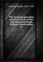 The sermons and other practical works of the late Reverend Ralph Erskine, Dunfermline. v.1