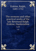 The sermons and other practical works of the late Reverend Ralph Erskine, Dunfermline. v.4