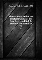The sermons and other practical works of the late Reverend Ralph Erskine, Dunfermline. v.5