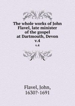 The whole works of John Flavel, late minister of the gospel at Dartmouth, Devon. v.4
