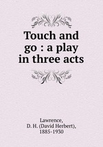 Touch and go : a play in three acts