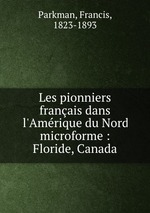 Les pionniers franais dans l`Amrique du Nord microforme : Floride, Canada