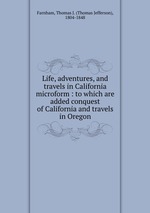 Life, adventures, and travels in California microform : to which are added conquest of California and travels in Oregon
