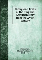 Tennyson`s Idylls of the King and Arthurian story from the XVIth century
