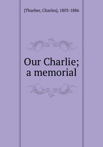 Our Charlie; a memorial