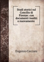 Studi storici sul Concilio di Firenze: con documenti inediti o nuovamente