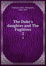 The Duke`s daughter and The Fugitives. 2