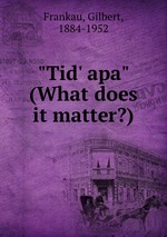 "Tid` apa" (What does it matter?)