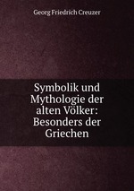 Symbolik und Mythologie der alten Vlker: Besonders der Griechen