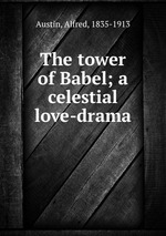 The tower of Babel; a celestial love-drama