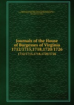 Journals of the House of Burgesses of Virginia. 1712/1715,1718,1720/1726