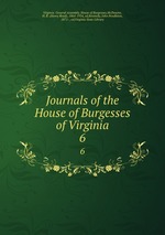 Journals of the House of Burgesses of Virginia. 6