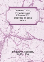Connor O`Nial, l`Irlande sous Edouard VI; tragdie en cinq actes