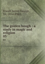 The golden bough : a study in magic and religion. 03