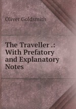 The Traveller .: With Prefatory and Explanatory Notes
