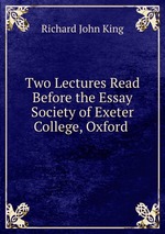 Two Lectures Read Before the Essay Society of Exeter College, Oxford