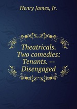 Theatricals. Two comedies: Tenants. -- Disengaged