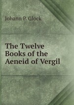 The Twelve Books of the Aeneid of Vergil