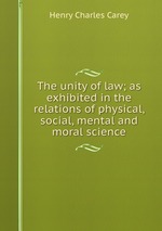 The unity of law; as exhibited in the relations of physical, social, mental and moral science