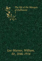 The life of the Marquis of Dalhousie. 1