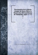 Documentos de la Iglesia colegial de Santa Mara la Mayor (hoy Metropolitana) de Valladolid, siglos 11-12. 2