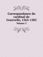 Correspondance du cardinal de Granvelle, 1565-1583. Volume 3