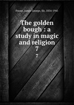 The golden bough : a study in magic and religion. 7