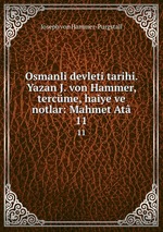 Osmanli devleti tarihi. Yazan J. von Hammer, tercme, haiye ve notlar: Mahmet At. 11