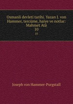 Osmanli devleti tarihi. Yazan J. von Hammer, tercme, haiye ve notlar: Mahmet At. 10