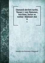 Osmanli devleti tarihi. Yazan J. von Hammer, tercme, haiye ve notlar: Mahmet At. 6