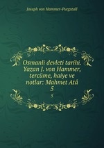Osmanli devleti tarihi. Yazan J. von Hammer, tercme, haiye ve notlar: Mahmet At. 5