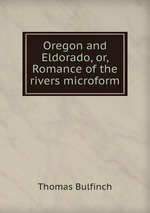 Oregon and Eldorado, or, Romance of the rivers microform