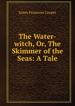 The Water-witch, Or, The Skimmer of the Seas: A Tale