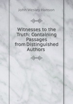 Witnesses to the Truth: Containing Passages from Distinguished Authors
