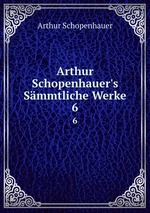 Arthur Schopenhauer`s Smmtliche Werke. 6