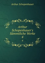 Arthur Schopenhauer`s Smmtliche Werke. 4