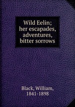 Wild Eelin; her escapades, adventures, & bitter sorrows