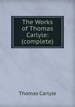 The Works of Thomas Carlyle: (complete)