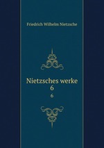 Nietzsches werke. 6
