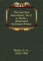 The lost heir microform / by G.A. Henty ; illustrated by Ernest Prater