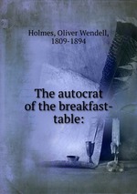 The autocrat of the breakfast-table:
