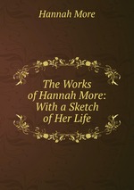 The Works of Hannah More: With a Sketch of Her Life