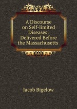 A Discourse on Self-limited Diseases: Delivered Before the Massachusetts