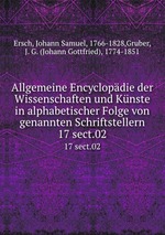 Allgemeine Encyclopdie der Wissenschaften und Knste in alphabetischer Folge von genannten Schriftstellern. 17 sect.02