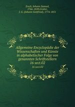 Allgemeine Encyclopdie der Wissenschaften und Knste in alphabetischer Folge von genannten Schriftstellern. 16 sect.02