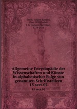 Allgemeine Encyclopdie der Wissenschaften und Knste in alphabetischer Folge von genannten Schriftstellern. 15 sect.02