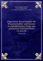 Allgemeine Encyclopdie der Wissenschaften und Knste in alphabetischer Folge von genannten Schriftstellern. 14 sect.02
