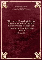 Allgemeine Encyclopdie der Wissenschaften und Knste in alphabetischer Folge von genannten Schriftstellern. 13 sect.02