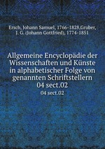 Allgemeine Encyclopdie der Wissenschaften und Knste in alphabetischer Folge von genannten Schriftstellern. 04 sect.02